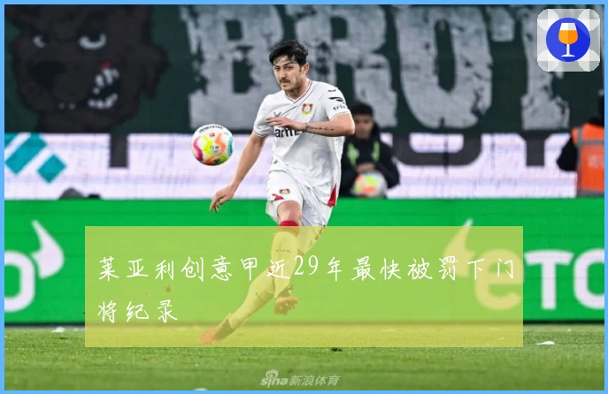 莱亚利创意甲近29年最快被罚下门将纪录