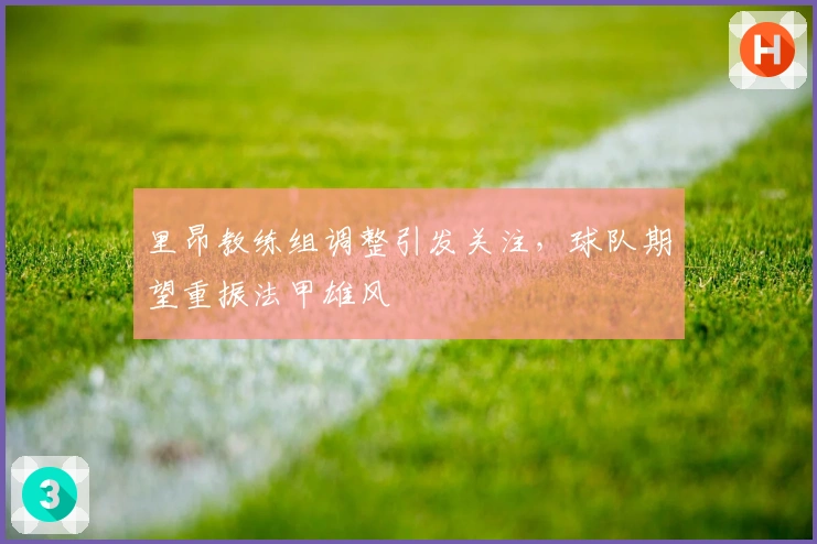 里昂教练组调整引发关注，球队期望重振法甲雄风